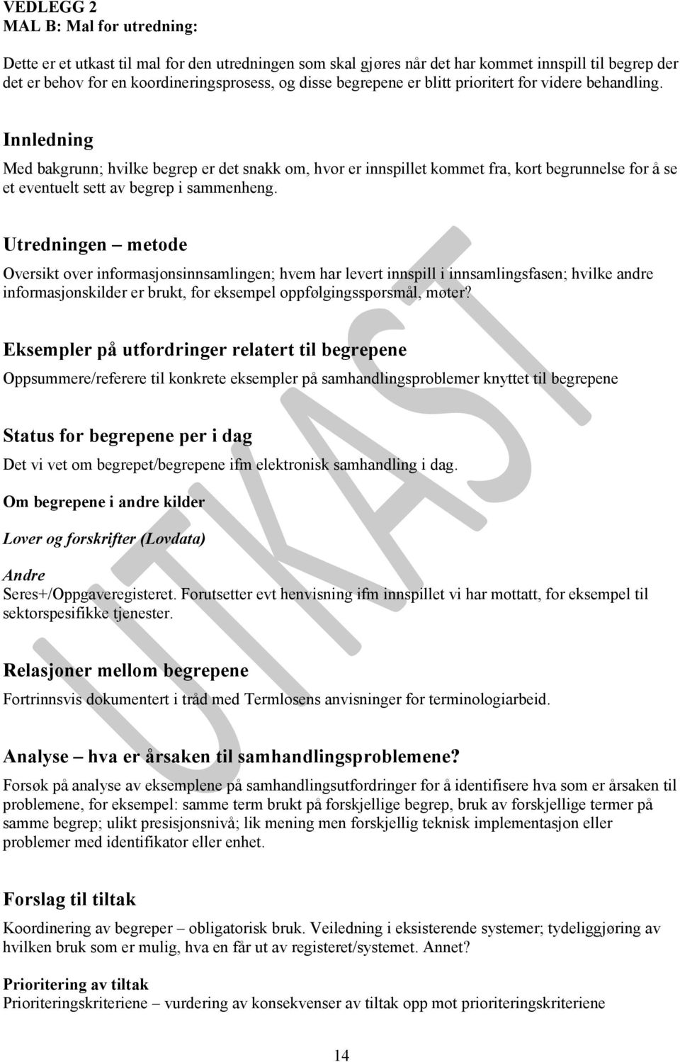 Innledning Med bakgrunn; hvilke begrep er det snakk om, hvor er innspillet kommet fra, kort begrunnelse for å se et eventuelt sett av begrep i sammenheng.