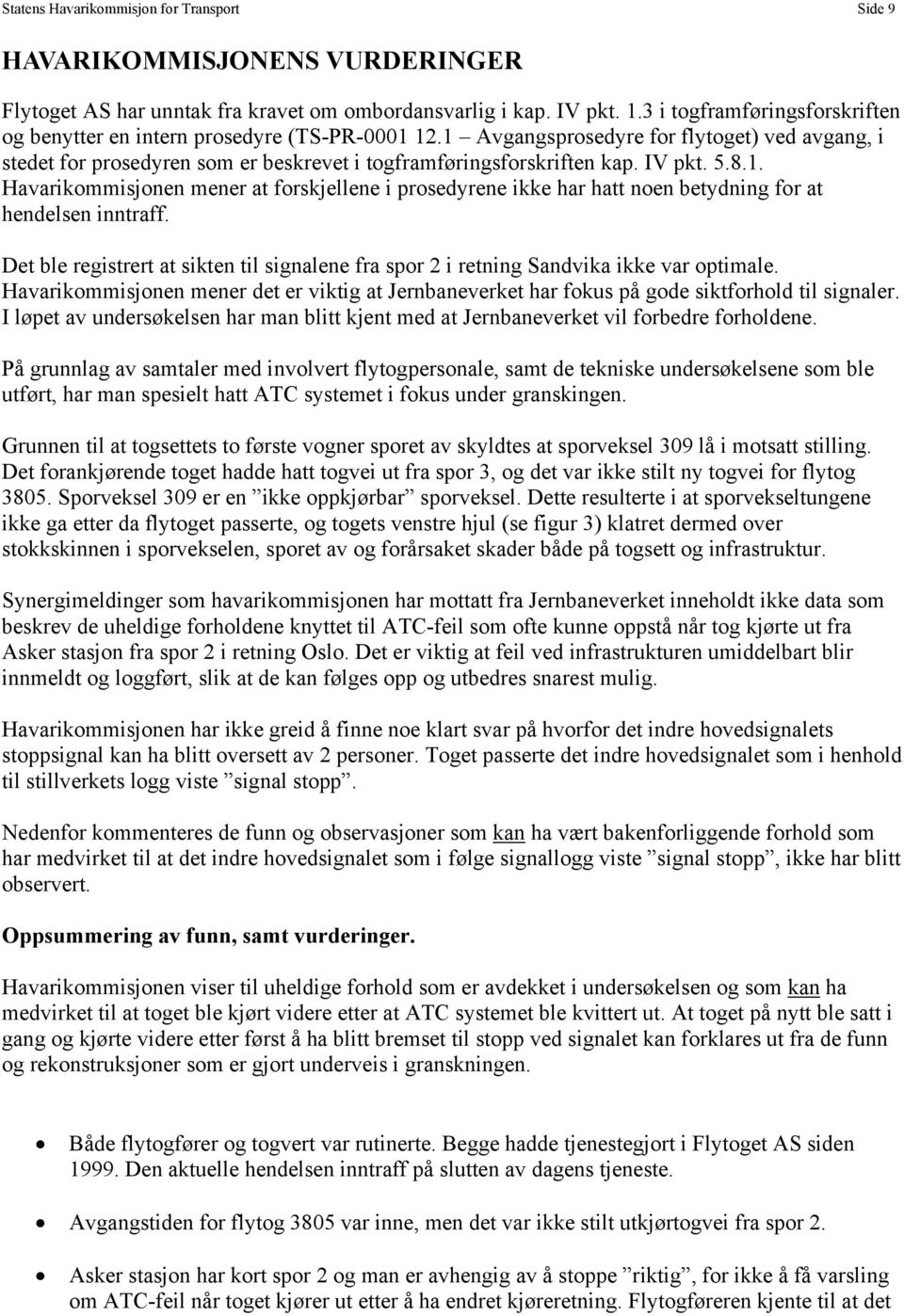 IV pkt. 5.8.1. Havarikommisjonen mener at forskjellene i prosedyrene ikke har hatt noen betydning for at hendelsen inntraff.