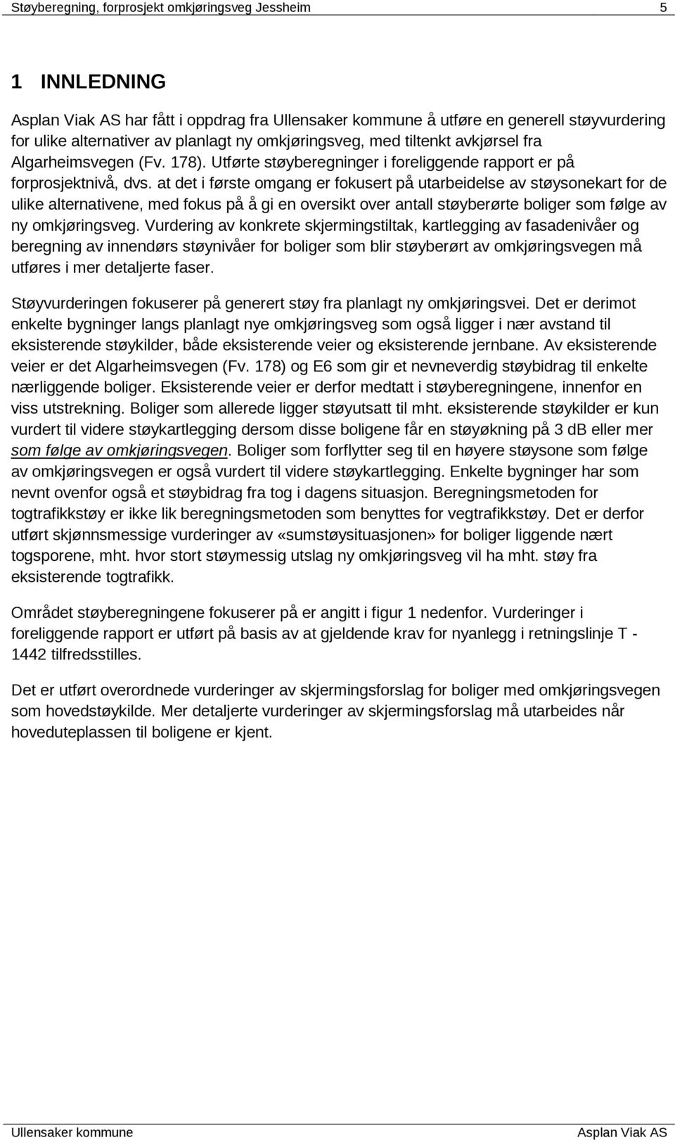 at det i første omgang er fokusert på utarbeidelse av støysonekart for de ulike alternativene, med fokus på å gi en oversikt over antall støyberørte boliger som følge av ny omkjøringsveg.