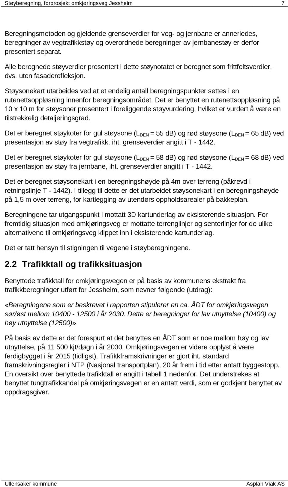 Støysonekart utarbeides ved at et endelig antall beregningspunkter settes i en rutenettsoppløsning innenfor beregningsområdet.