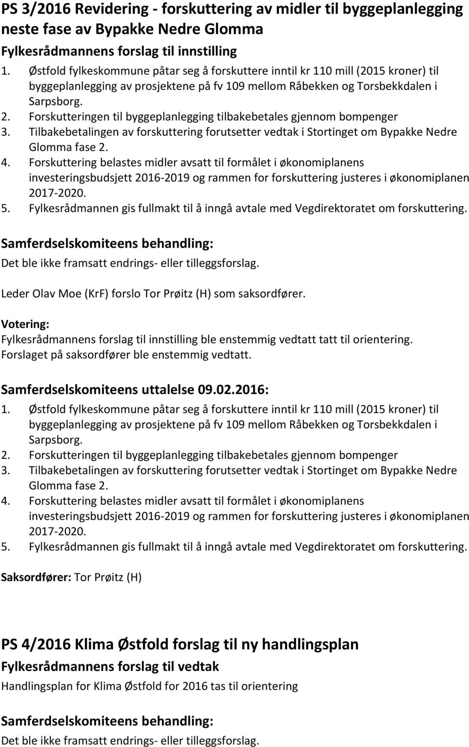 Forskutteringen til byggeplanlegging tilbakebetales gjennom bompenger 3. Tilbakebetalingen av forskuttering forutsetter vedtak i Stortinget om Bypakke Nedre Glomma fase 2. 4.