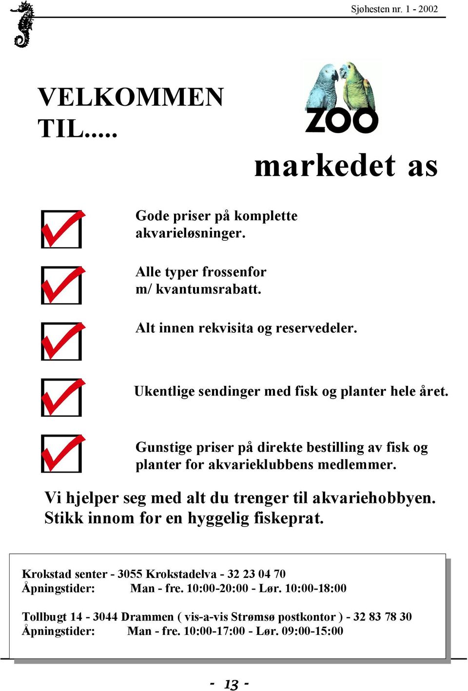 Vi hjelper seg med alt du trenger til akvariehobbyen. Stikk innom for en hyggelig fiskeprat.