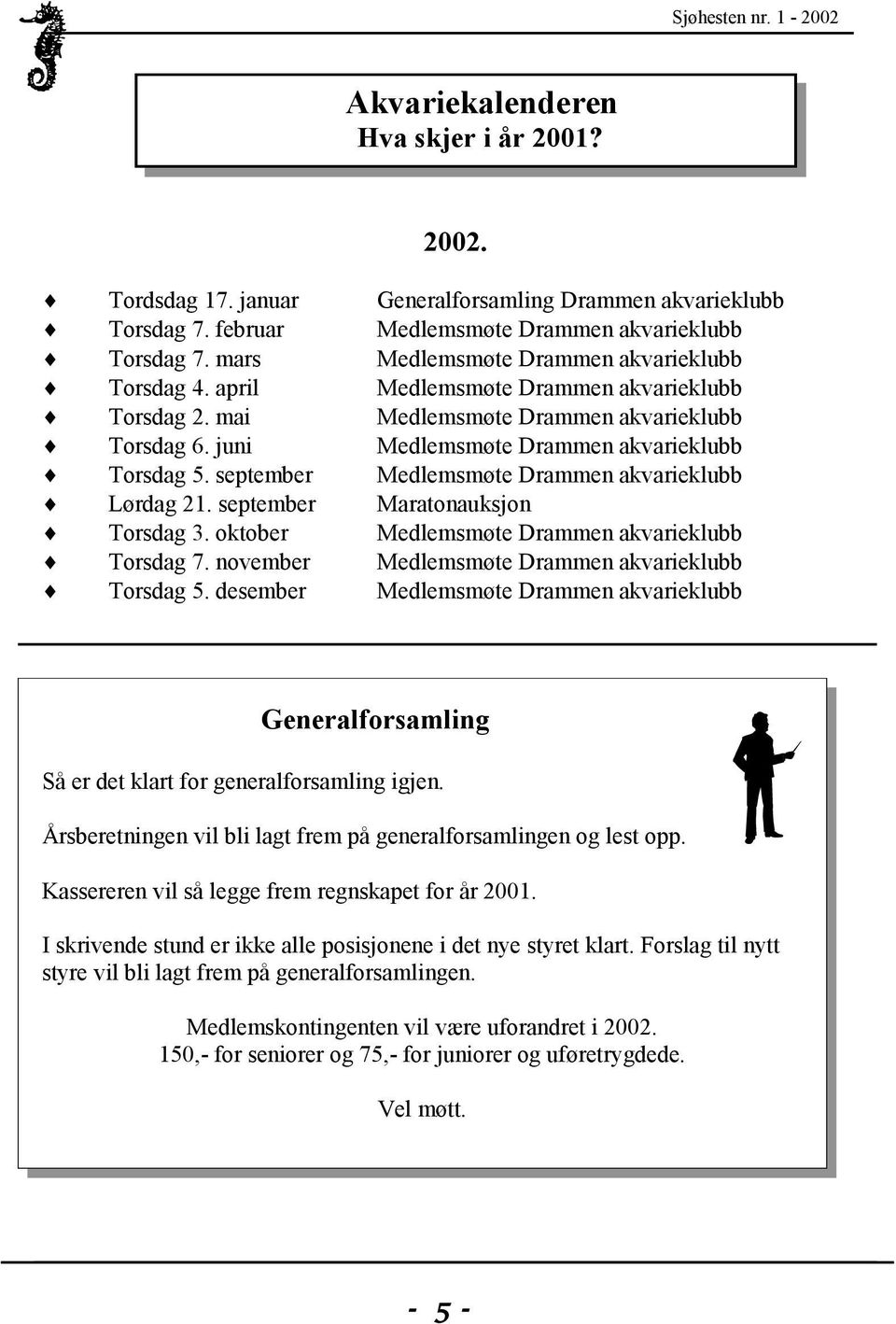 september Medlemsmøte Drammen akvarieklubb Lørdag 21. september Maratonauksjon Torsdag 3. oktober Medlemsmøte Drammen akvarieklubb Torsdag 7. november Medlemsmøte Drammen akvarieklubb Torsdag 5.