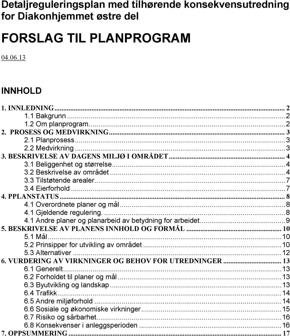 .. 7 3.4 Eierforhold... 7 4. PPLANSTATUS... 8 4.1 Overordnete planer og mål... 8 4.1 Gjeldende regulering.... 8 4.1 Andre planer og planarbeid av betydning for arbeidet... 9 5.