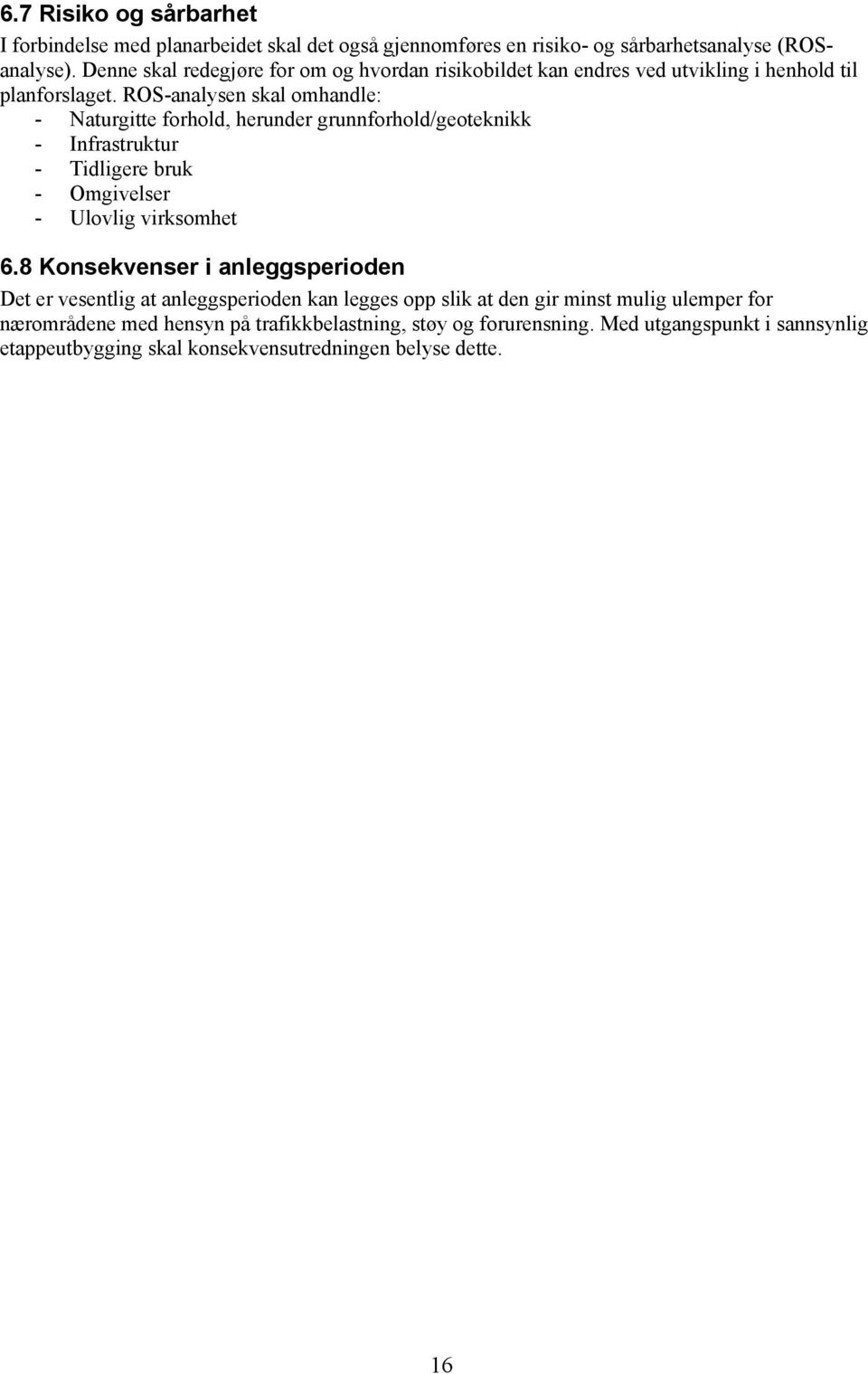 ROS-analysen skal omhandle: - Naturgitte forhold, herunder grunnforhold/geoteknikk - Infrastruktur - Tidligere bruk - Omgivelser - Ulovlig virksomhet 6.