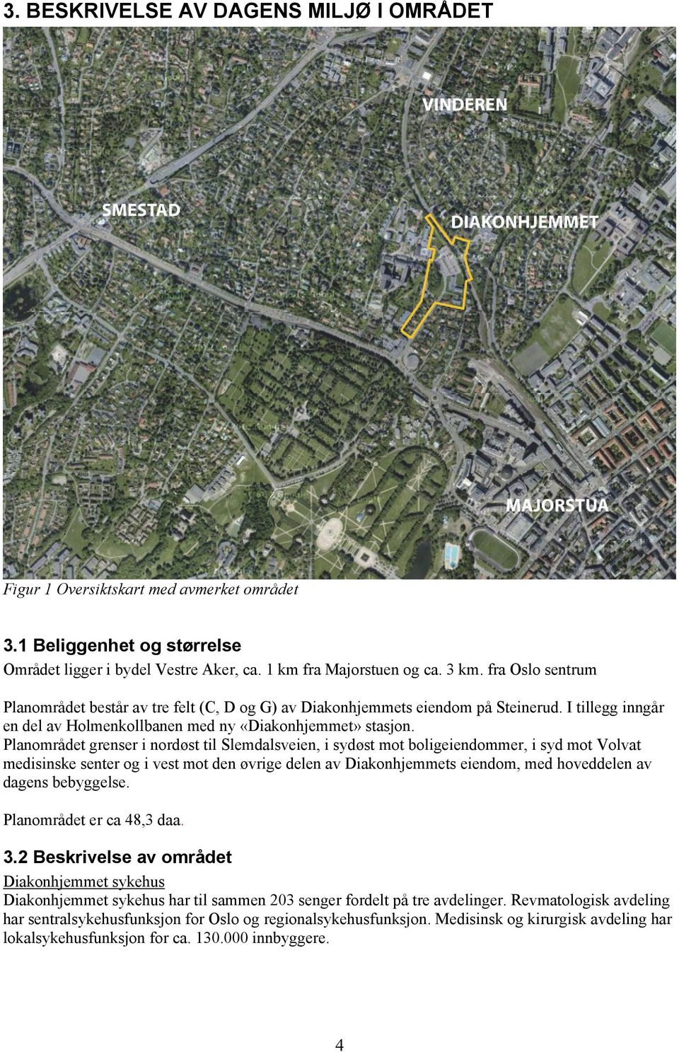 Planområdet grenser i nordøst til Slemdalsveien, i sydøst mot boligeiendommer, i syd mot Volvat medisinske senter og i vest mot den øvrige delen av Diakonhjemmets eiendom, med hoveddelen av dagens