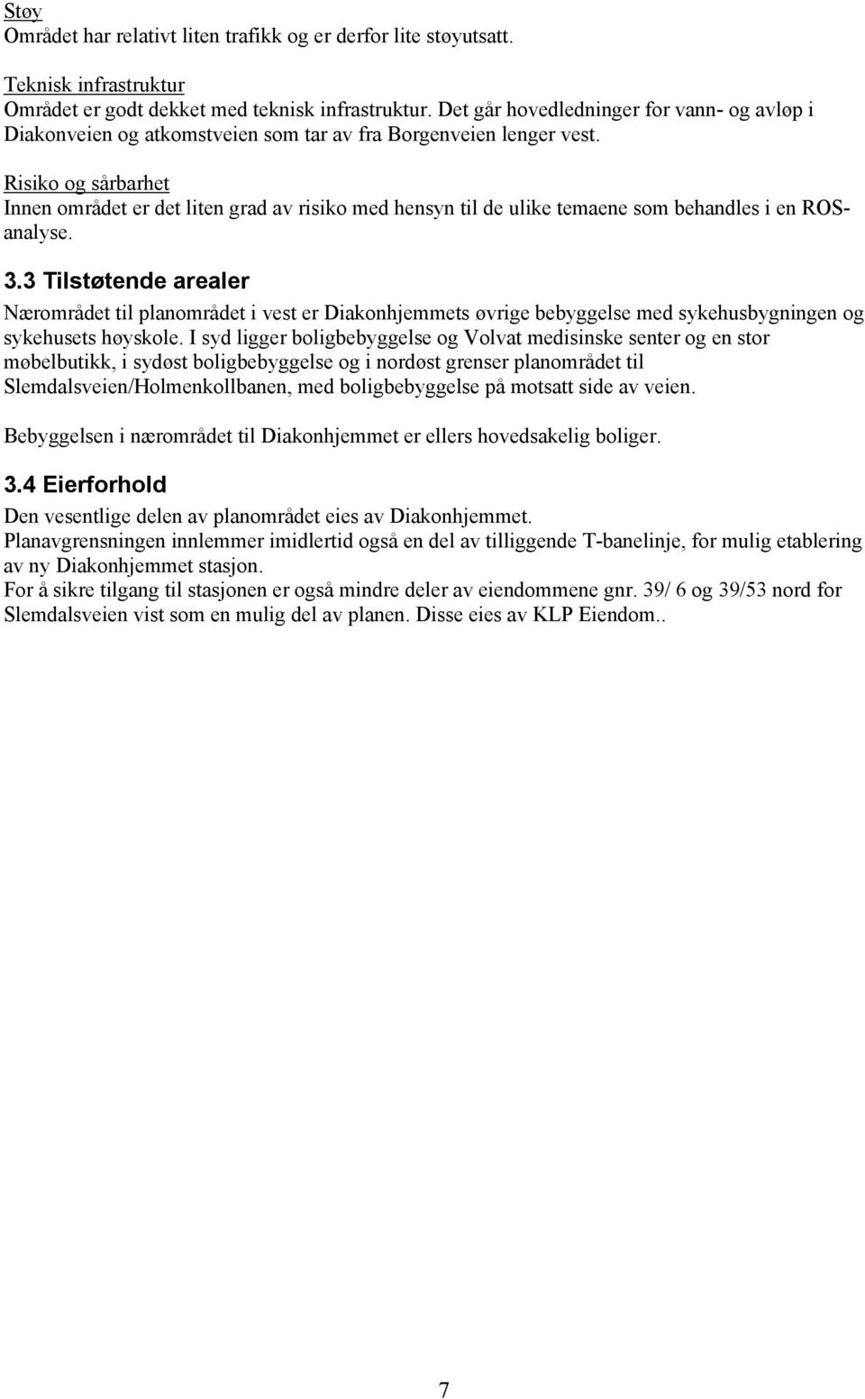 Risiko og sårbarhet Innen området er det liten grad av risiko med hensyn til de ulike temaene som behandles i en ROSanalyse. 3.