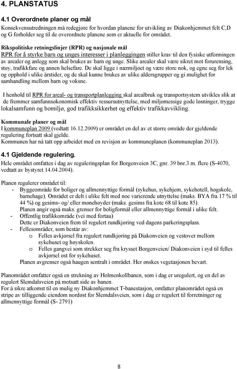 Rikspolitiske retningslinjer (RPR) og nasjonale mål RPR for å styrke barn og unges interesser i planleggingen stiller krav til den fysiske utformingen av arealer og anlegg som skal brukes av barn og