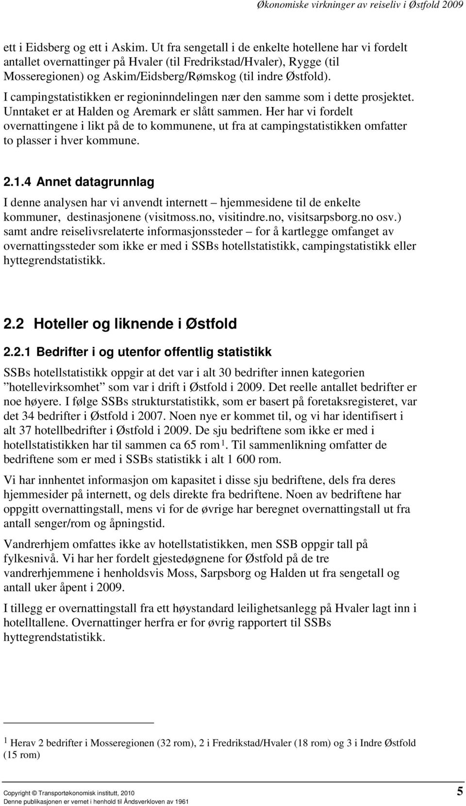 I campingstatistikken er regioninndelingen nær den samme som i dette prosjektet. Unntaket er at Halden og Aremark er slått sammen.