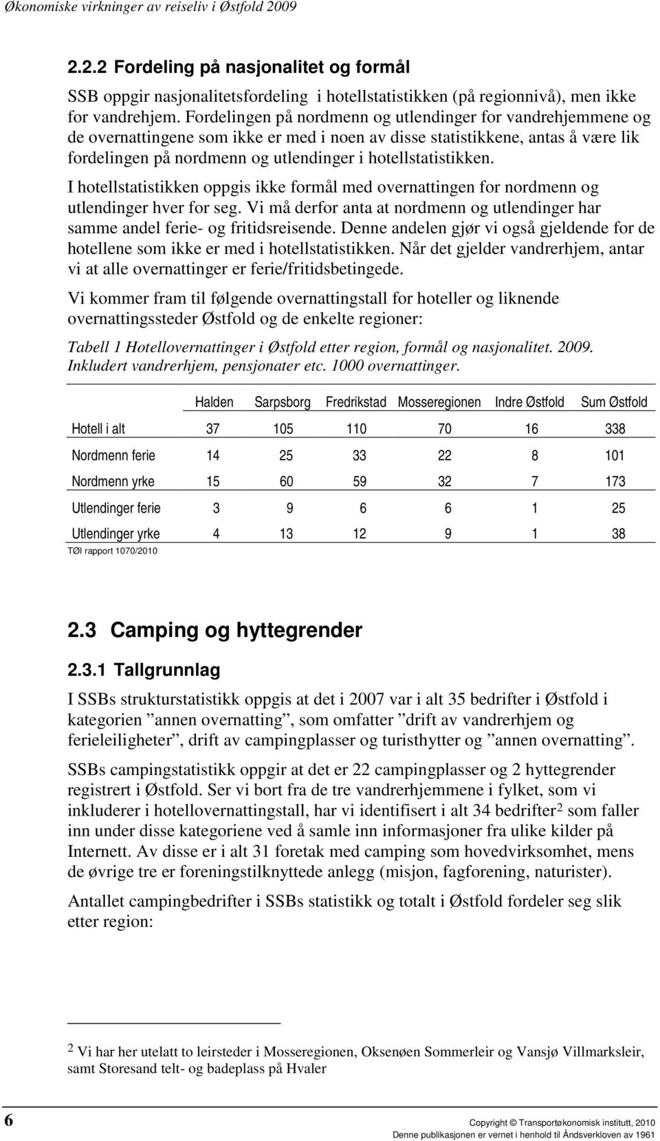 hotellstatistikken. I hotellstatistikken oppgis ikke formål med overnattingen for nordmenn og utlendinger hver for seg.