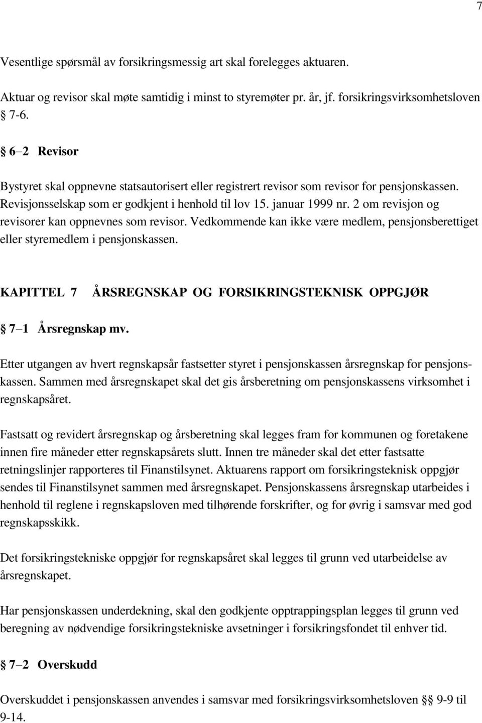 2 om revisjon og revisorer kan oppnevnes som revisor. Vedkommende kan ikke være medlem, pensjonsberettiget eller styremedlem i pensjonskassen.