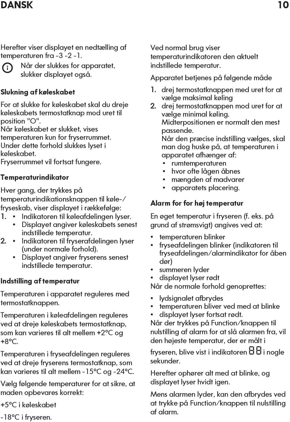 Under dette forhold slukkes lyset i køleskabet. Fryserrummet vil fortsat fungere.