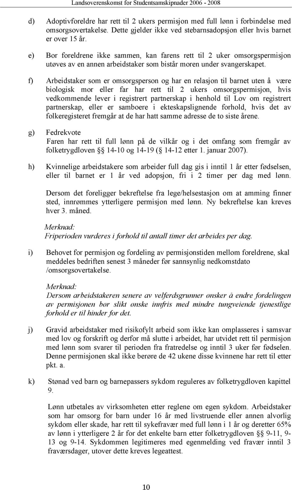 f) Arbeidstaker som er omsorgsperson og har en relasjon til barnet uten å være biologisk mor eller far har rett til 2 ukers omsorgspermisjon, hvis vedkommende lever i registrert partnerskap i henhold