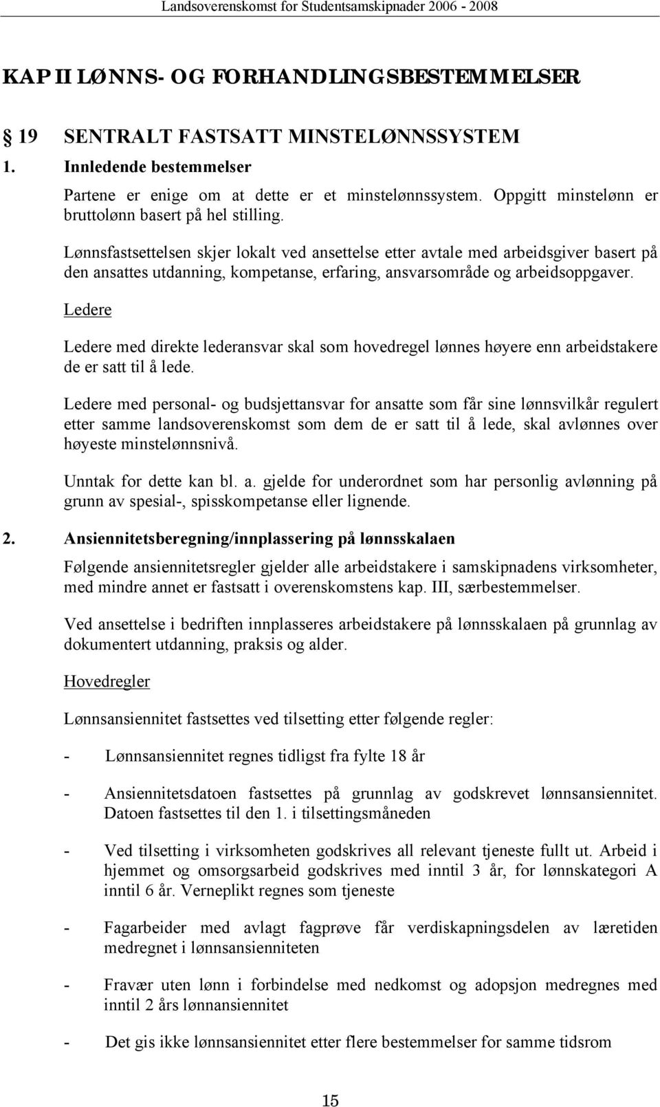 Lønnsfastsettelsen skjer lokalt ved ansettelse etter avtale med arbeidsgiver basert på den ansattes utdanning, kompetanse, erfaring, ansvarsområde og arbeidsoppgaver.