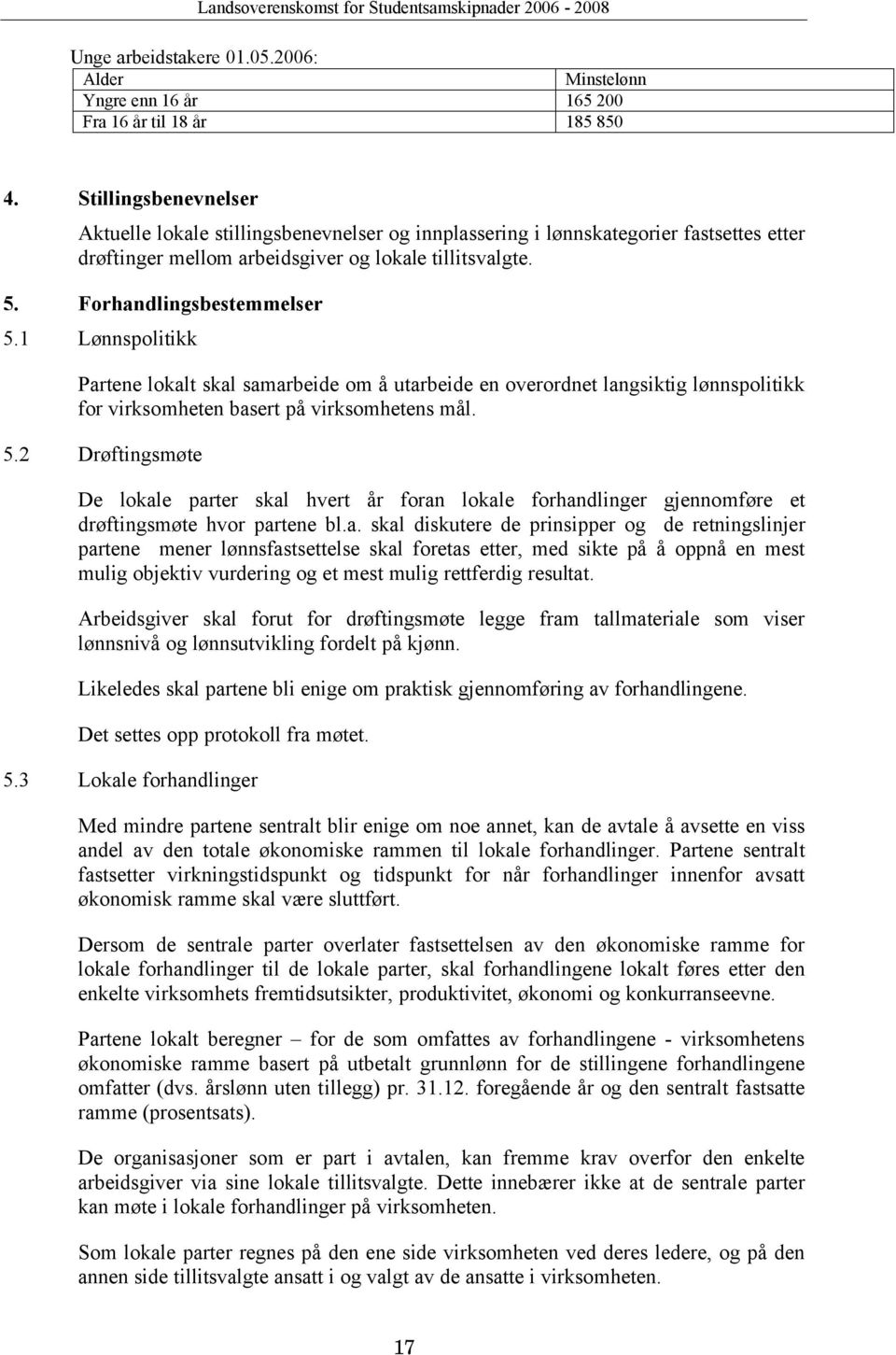 1 Lønnspolitikk Partene lokalt skal samarbeide om å utarbeide en overordnet langsiktig lønnspolitikk for virksomheten basert på virksomhetens mål. 5.