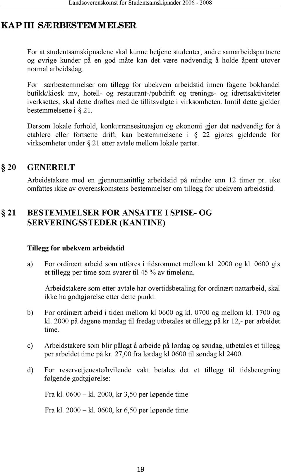 Før særbestemmelser om tillegg for ubekvem arbeidstid innen fagene bokhandel butikk/kiosk mv, hotell- og restaurant-/pubdrift og trenings- og idrettsaktiviteter iverksettes, skal dette drøftes med de