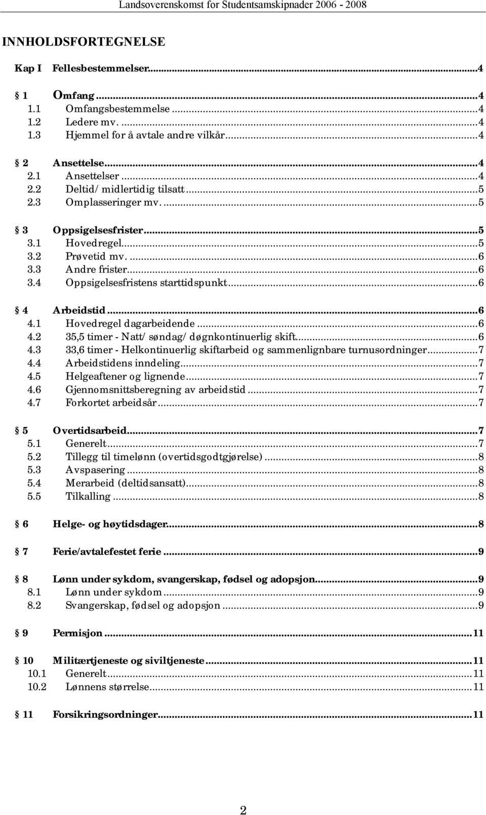 ..6 4.2 35,5 timer - Natt/søndag/døgnkontinuerlig skift...6 4.3 33,6 timer - Helkontinuerlig skiftarbeid og sammenlignbare turnusordninger...7 4.4 Arbeidstidens inndeling...7 4.5 Helgeaftener og lignende.