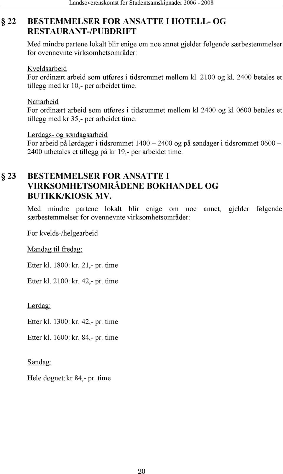 Nattarbeid For ordinært arbeid som utføres i tidsrommet mellom kl 2400 og kl 0600 betales et tillegg med kr 35,- per arbeidet time.