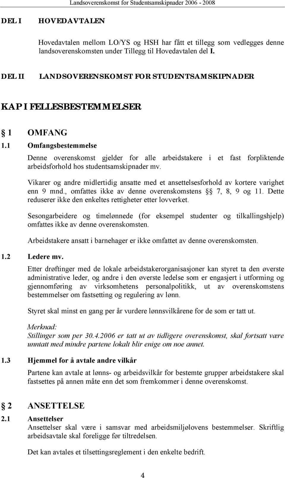 1 Omfangsbestemmelse Denne overenskomst gjelder for alle arbeidstakere i et fast forpliktende arbeidsforhold hos studentsamskipnader mv.