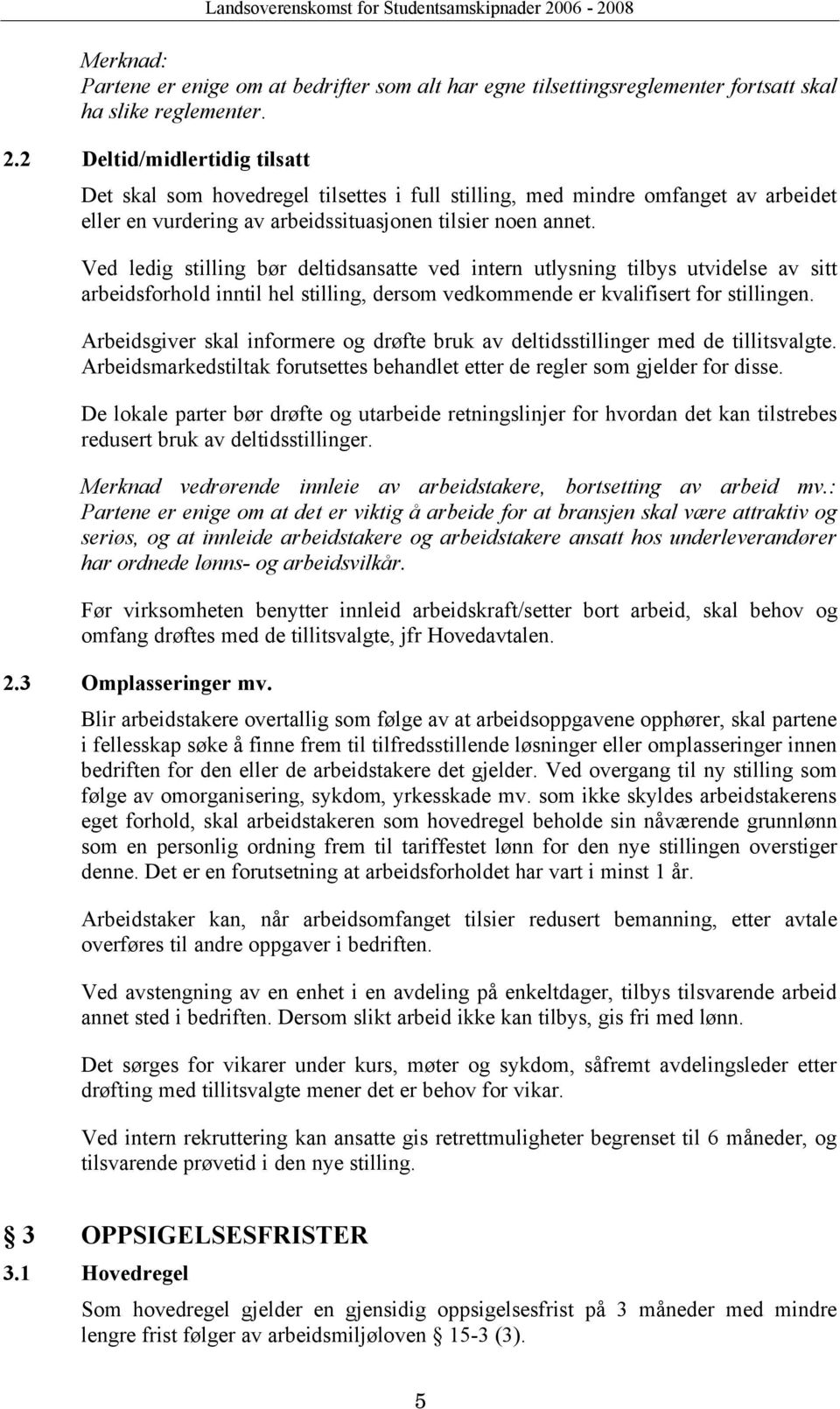 Ved ledig stilling bør deltidsansatte ved intern utlysning tilbys utvidelse av sitt arbeidsforhold inntil hel stilling, dersom vedkommende er kvalifisert for stillingen.