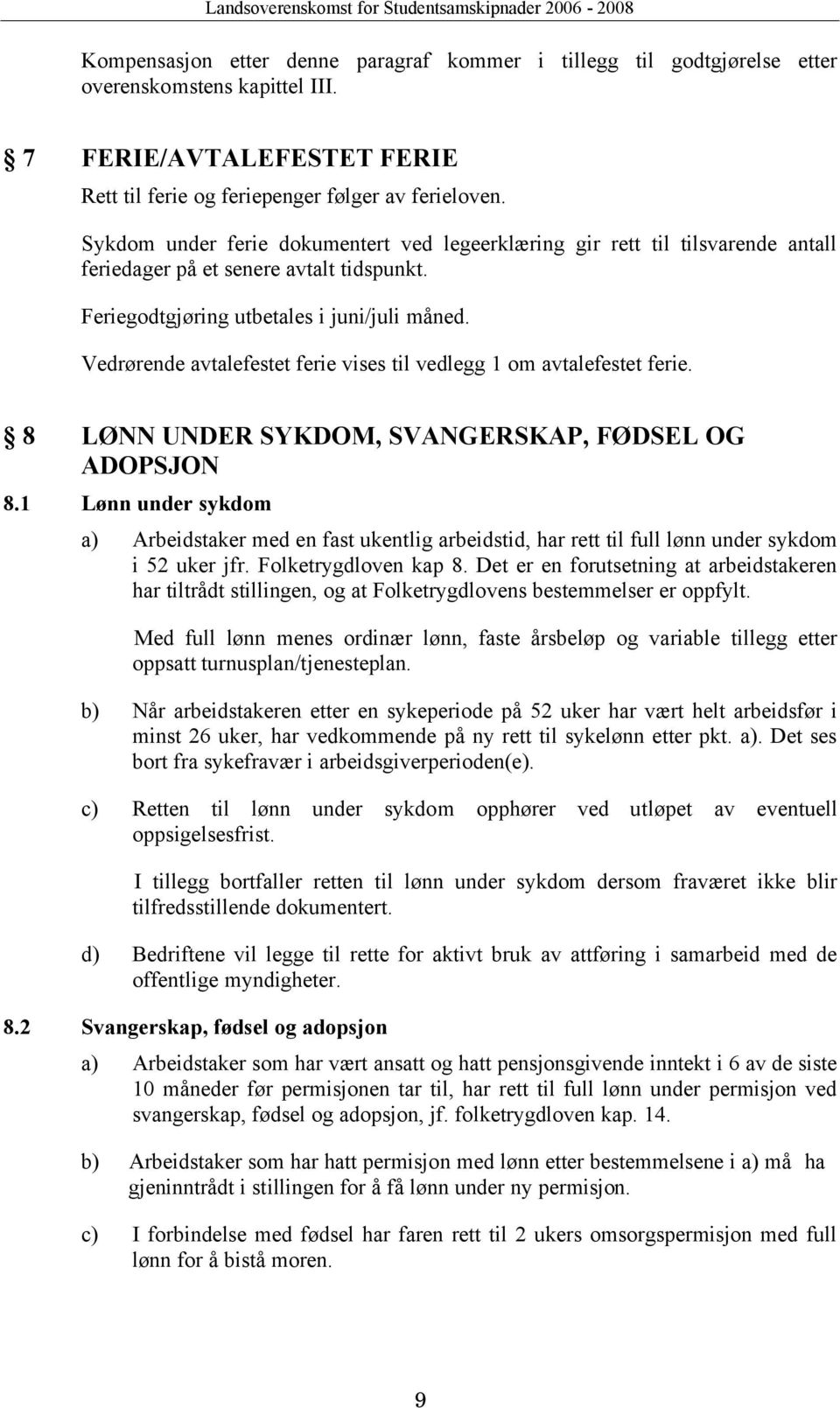 Vedrørende avtalefestet ferie vises til vedlegg 1 om avtalefestet ferie. 8 LØNN UNDER SYKDOM, SVANGERSKAP, FØDSEL OG ADOPSJON 8.