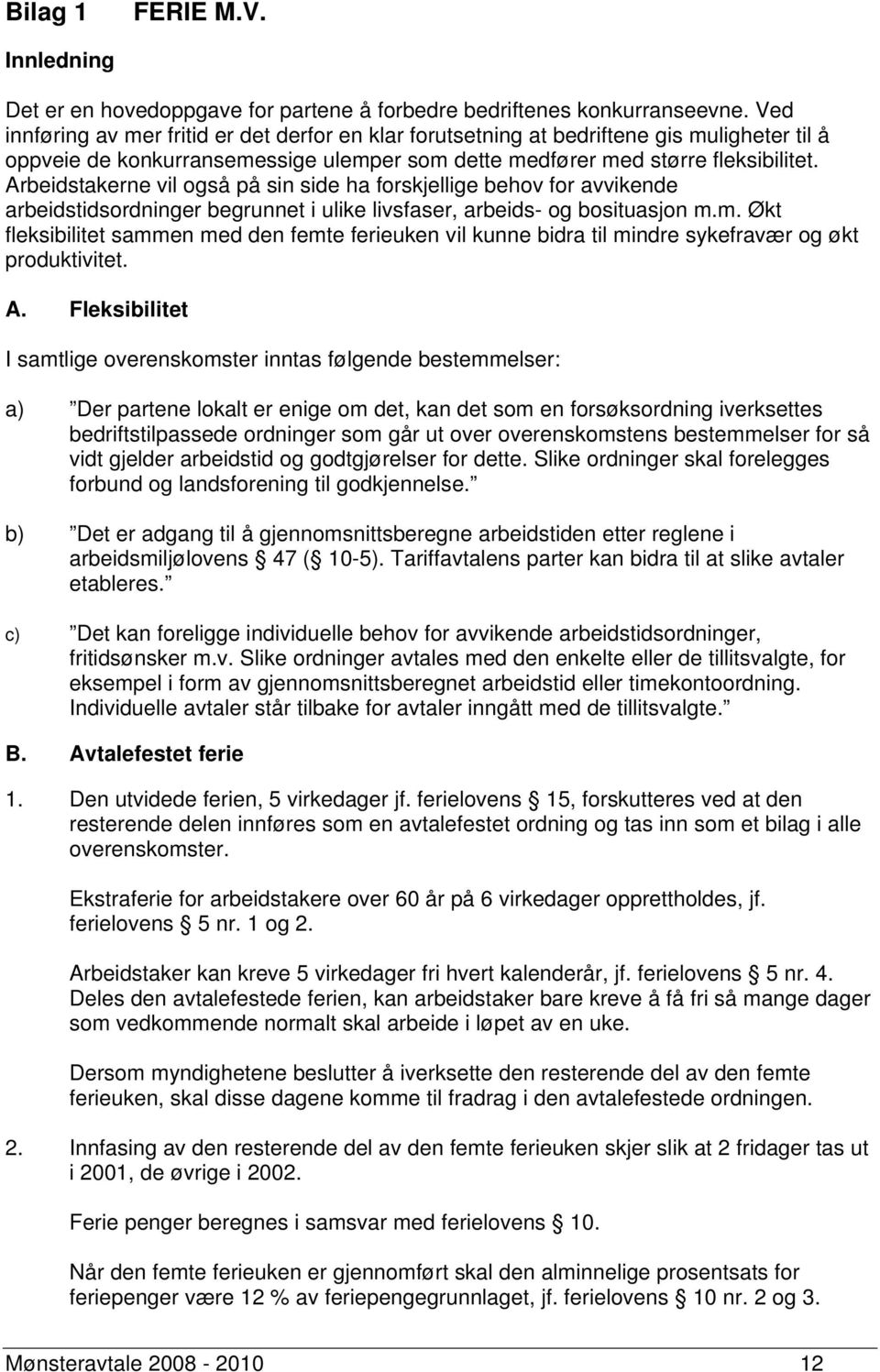 Arbeidstakerne vil også på sin side ha forskjellige behov for avvikende arbeidstidsordninger begrunnet i ulike livsfaser, arbeids- og bosituasjon m.