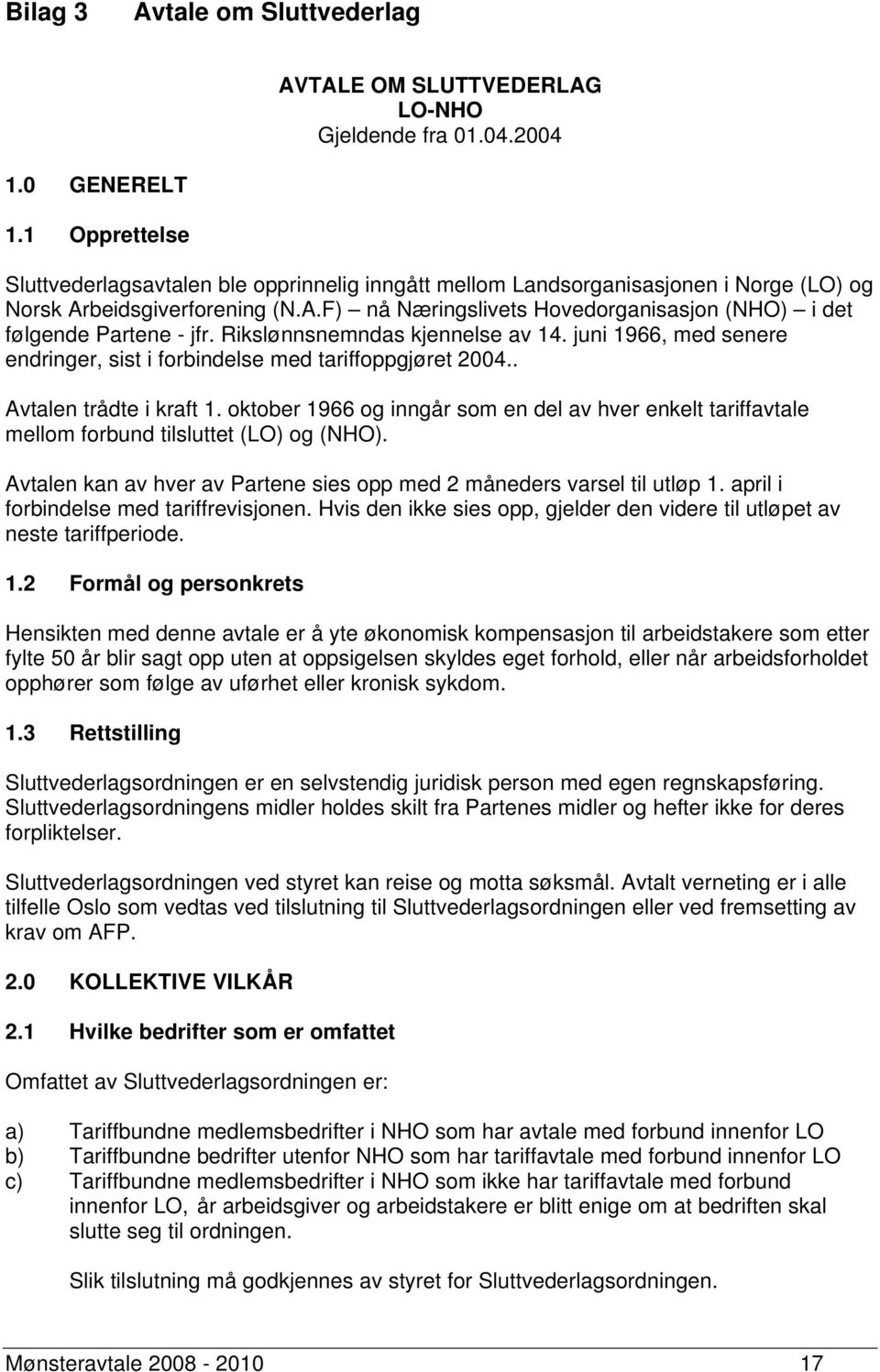 Rikslønnsnemndas kjennelse av 14. juni 1966, med senere endringer, sist i forbindelse med tariffoppgjøret 2004.. Avtalen trådte i kraft 1.