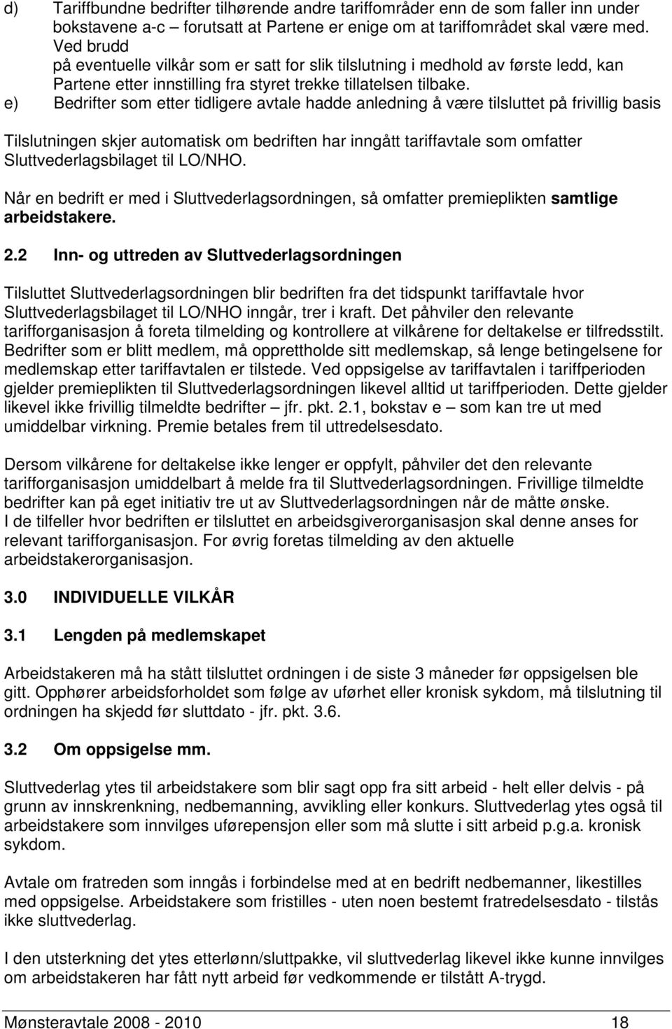 e) Bedrifter som etter tidligere avtale hadde anledning å være tilsluttet på frivillig basis Tilslutningen skjer automatisk om bedriften har inngått tariffavtale som omfatter Sluttvederlagsbilaget