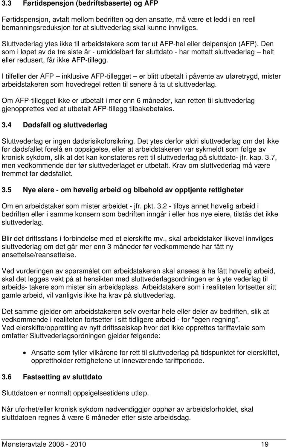 Den som i løpet av de tre siste år - umiddelbart før sluttdato - har mottatt sluttvederlag helt eller redusert, får ikke AFP-tillegg.