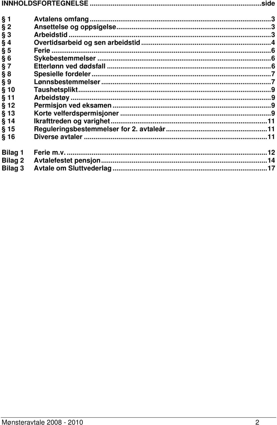 ..9 12 Permisjon ved eksamen...9 13 Korte velferdspermisjoner...9 14 Ikrafttreden og varighet...11 15 Reguleringsbestemmelser for 2. avtaleår.