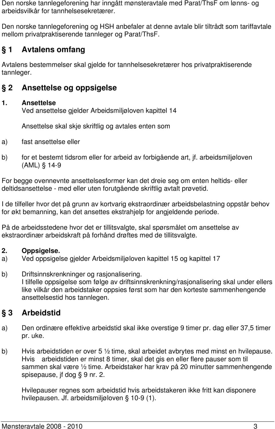 1 Avtalens omfang Avtalens bestemmelser skal gjelde for tannhelsesekretærer hos privatpraktiserende tannleger. 2 Ansettelse og oppsigelse 1.