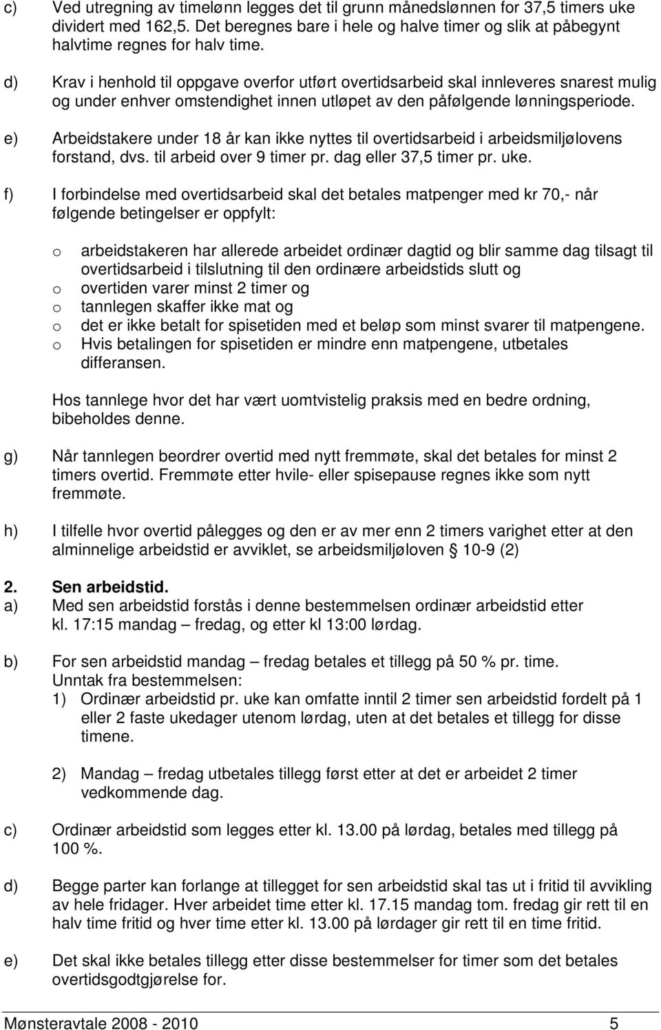 e) Arbeidstakere under 18 år kan ikke nyttes til overtidsarbeid i arbeidsmiljølovens forstand, dvs. til arbeid over 9 timer pr. dag eller 37,5 timer pr. uke.