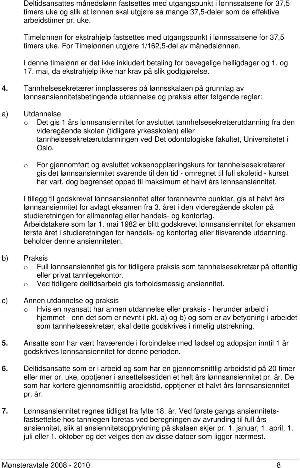 Tannhelsesekretærer innplasseres på lønnsskalaen på grunnlag av lønnsansiennitetsbetingende utdannelse og praksis etter følgende regler: a) Utdannelse o Det gis 1 års lønnsansiennitet for avsluttet