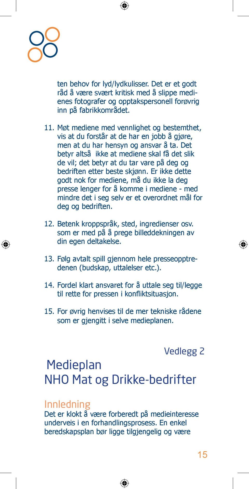 Det betyr altså ikke at mediene skal få det slik de vil; det betyr at du tar vare på deg og bedriften etter beste skjønn.