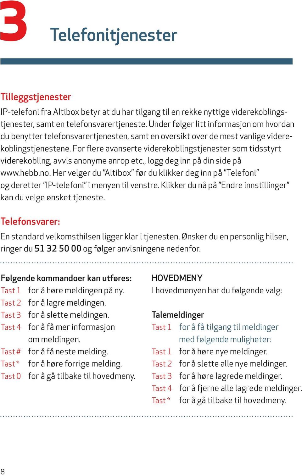 For flere avanserte viderekoblingstjenester som tidsstyrt viderekobling, avvis anonyme anrop etc., logg deg inn på din side på www.hebb.no. Her velger du Altibox før du klikker deg inn på Telefoni og deretter IP-telefoni i menyen til venstre.