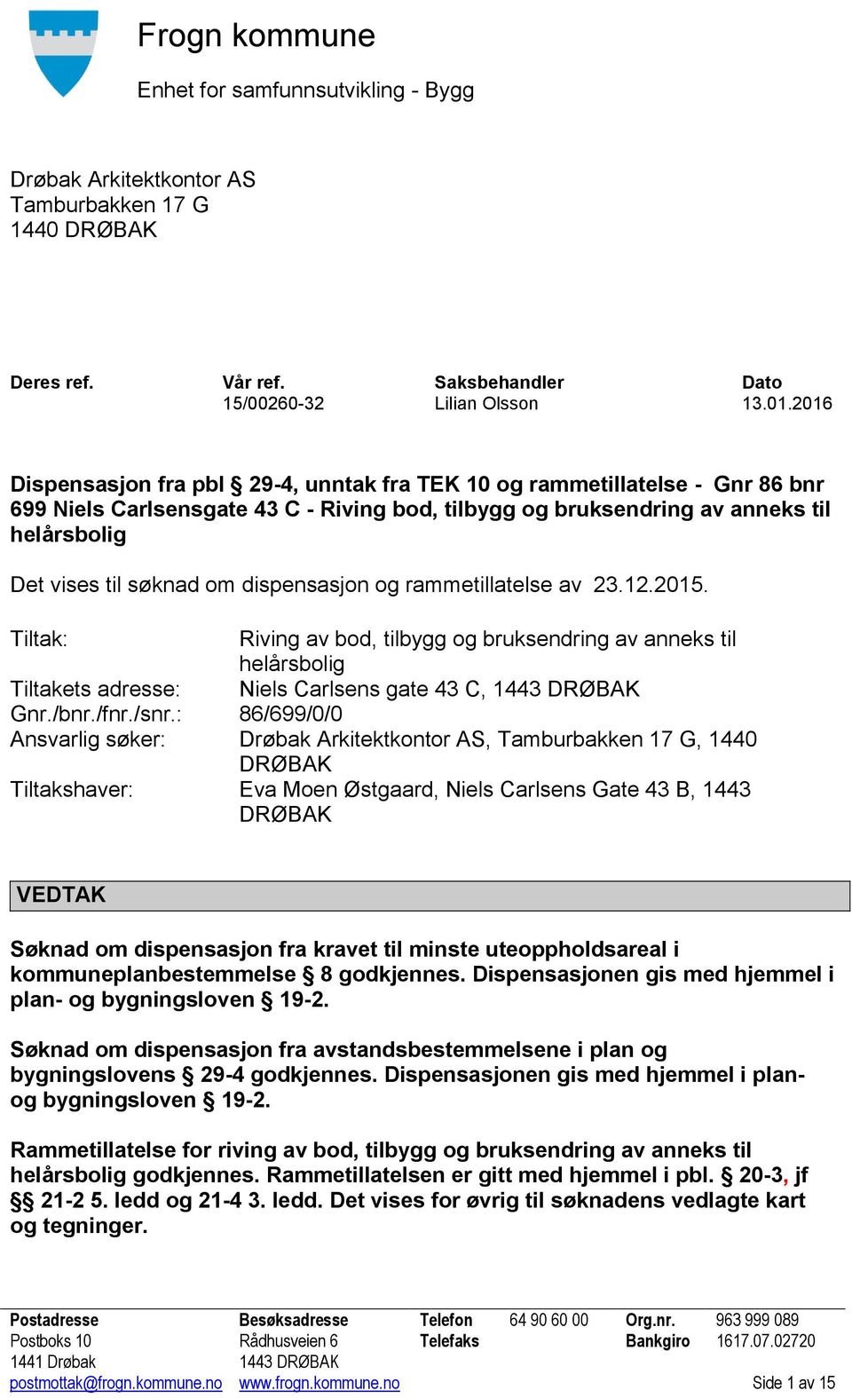 dispensasjon og rammetillatelse av 23.12.2015. Tiltak: Riving av bod, tilbygg og bruksendring av anneks til helårsbolig Tiltakets adresse: Niels Carlsens gate 43 C, 1443 DRØBAK Gnr./bnr./fnr./snr.