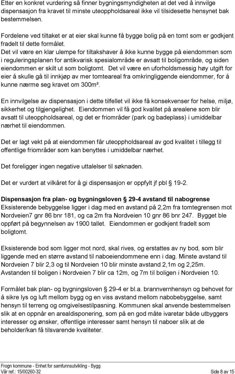 Det vil være en klar ulempe for tiltakshaver å ikke kunne bygge på eiendommen som i reguleringsplanen for antikvarisk spesialområde er avsatt til boligområde, og siden eiendommen er skilt ut som