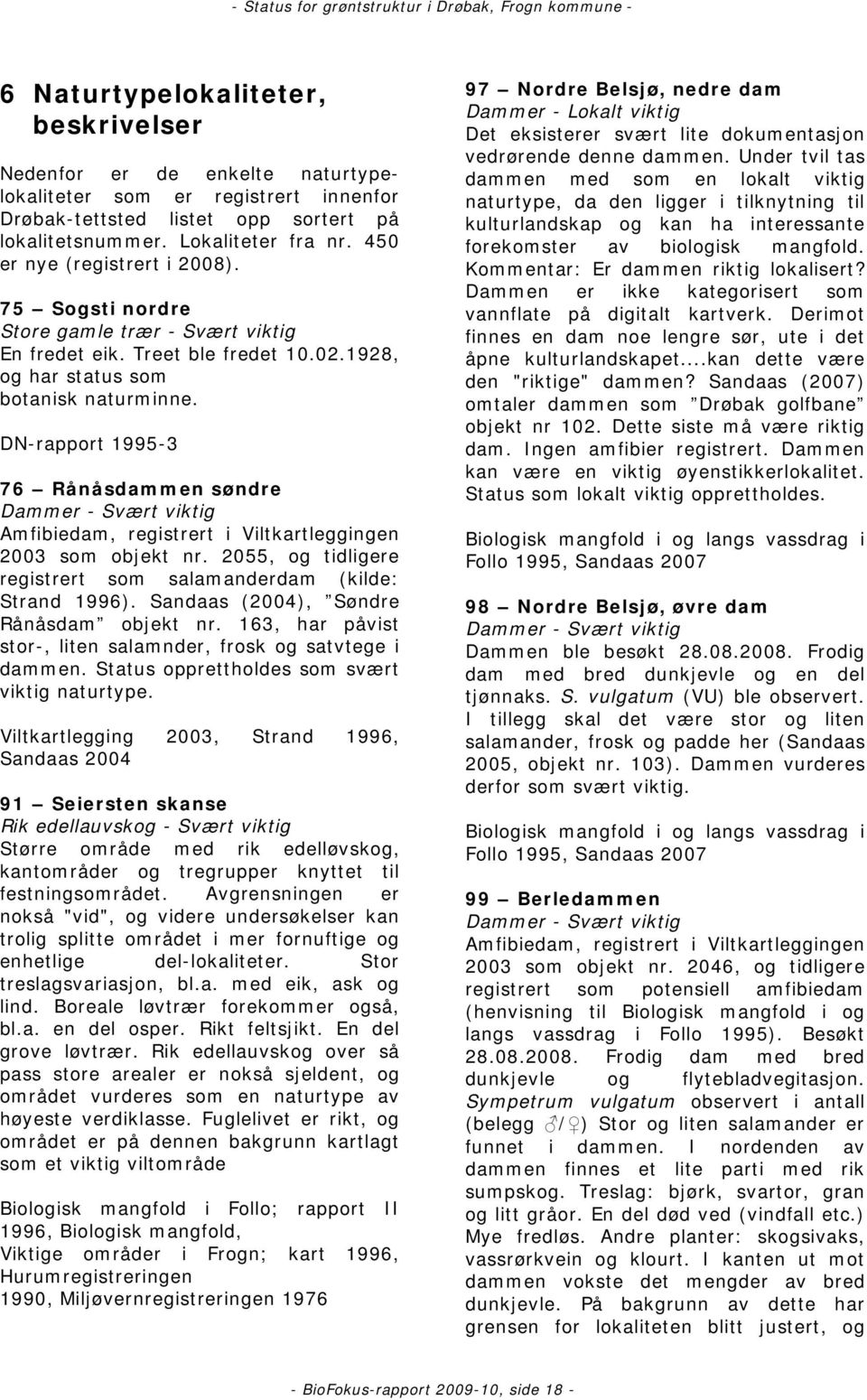 DN-rapport 1995-3 76 Rånåsdammen søndre Dammer - Svært viktig Amfibiedam, registrert i Viltkartleggingen 2003 som objekt nr. 2055, og tidligere registrert som salamanderdam (kilde: Strand 1996).