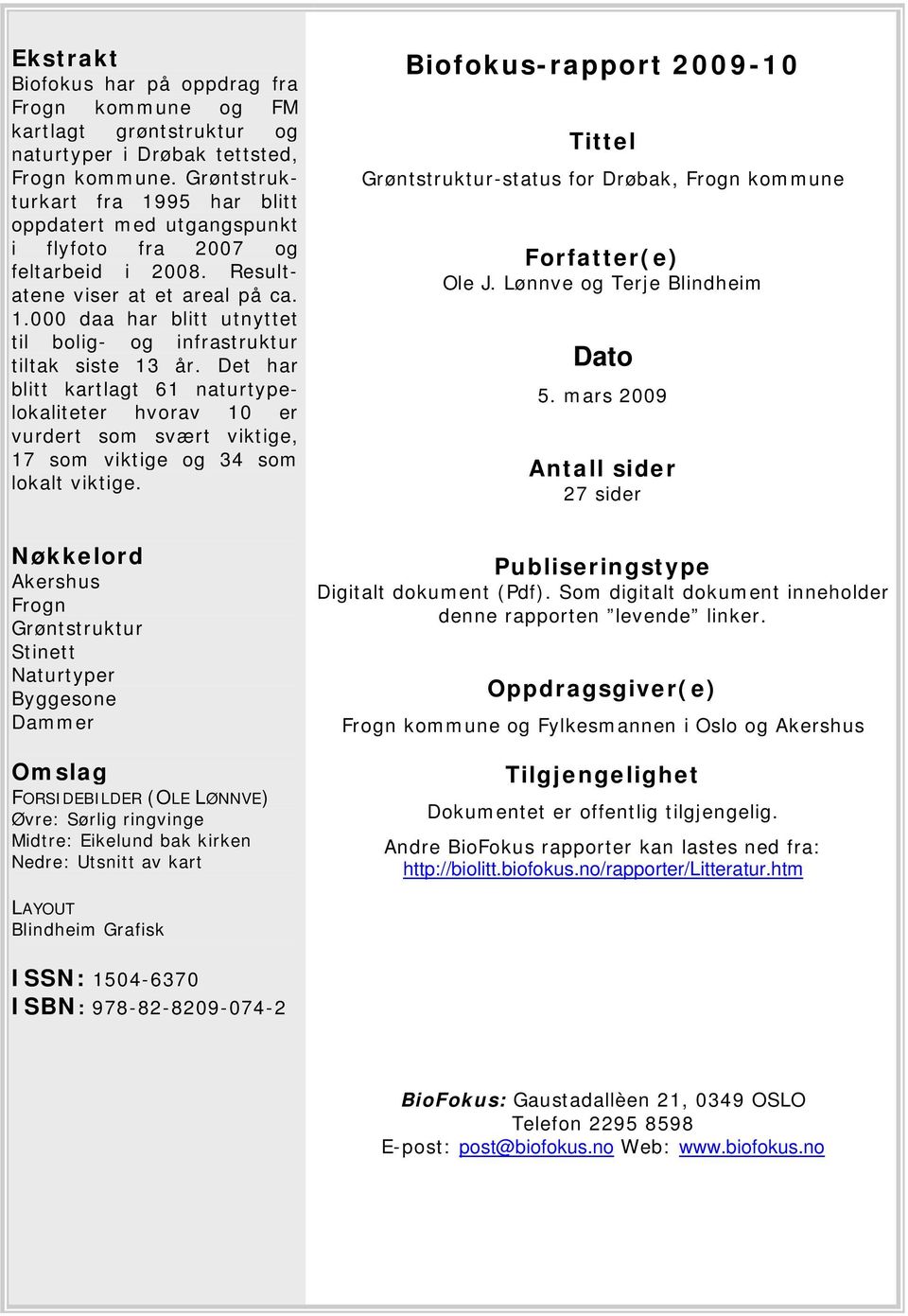 Det har blitt kartlagt 61 naturtypelokaliteter hvorav 10 er vurdert som svært viktige, 17 som viktige og 34 som lokalt viktige.