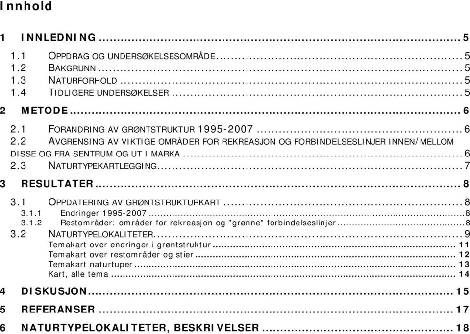 ..7 3 RESULTATER... 8 3.1 OPPDATERING AV GRØNTSTRUKTURKART...8 3.1.1 Endringer 1995-2007...8 3.1.2 Restområder: områder for rekreasjon og grønne forbindelseslinjer...8 3.2 NATURTYPELOKALITETER.