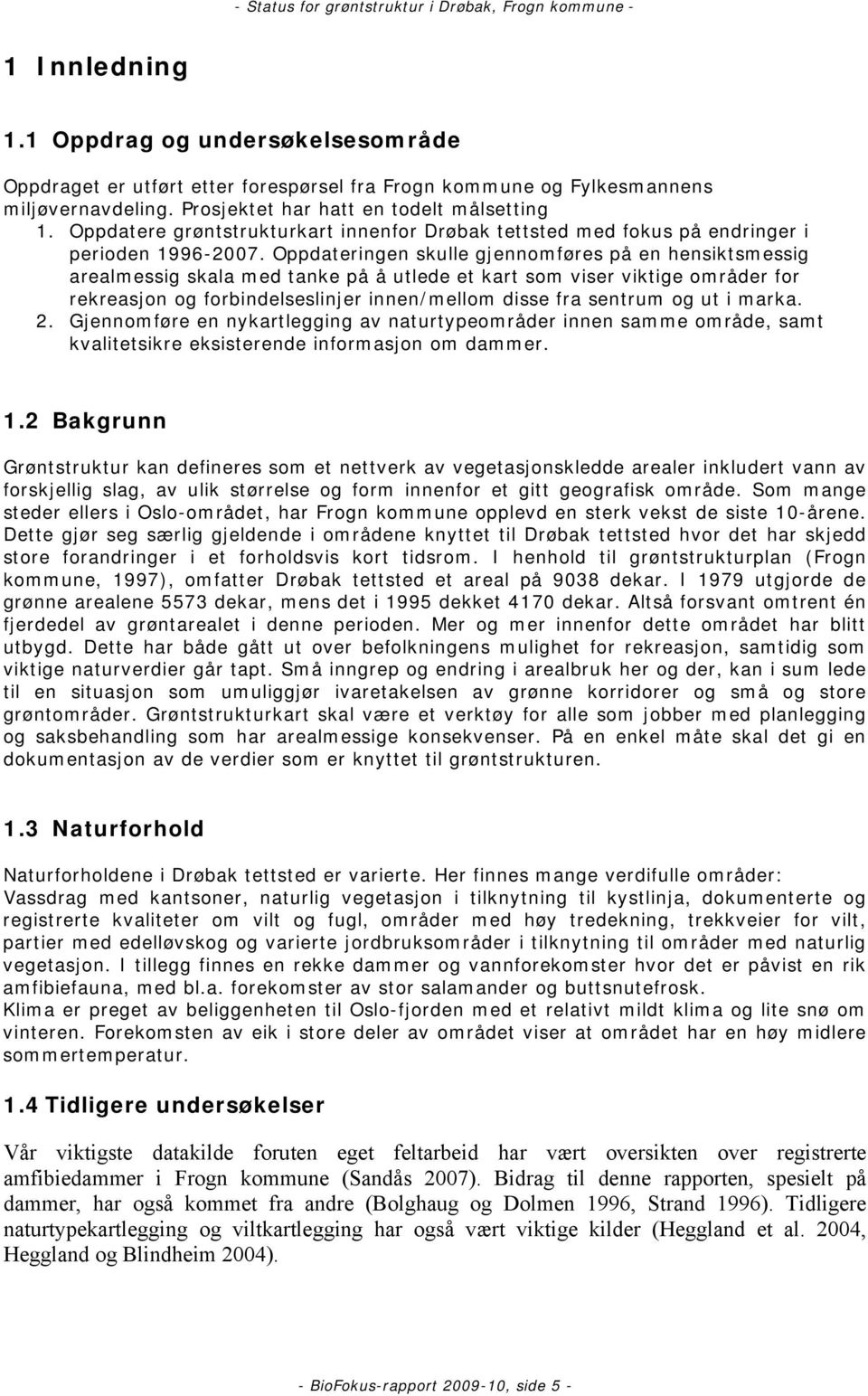 Oppdateringen skulle gjennomføres på en hensiktsmessig arealmessig skala med tanke på å utlede et kart som viser viktige områder for rekreasjon og forbindelseslinjer innen/mellom disse fra sentrum og