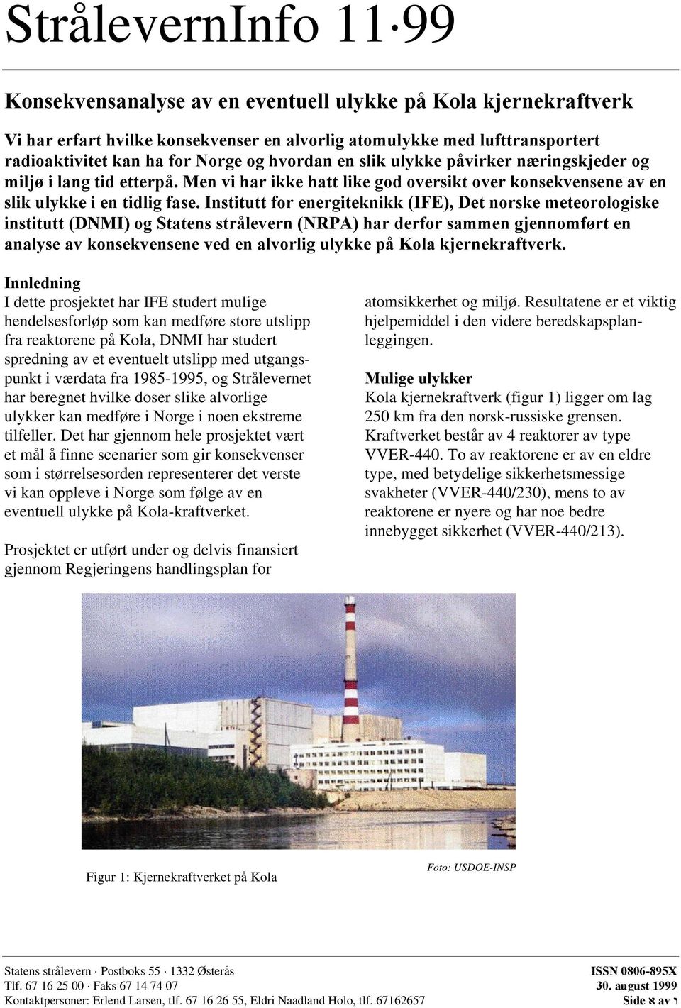 Institutt for energiteknikk (IFE), Det norske meteorologiske institutt (DNMI) og Statens strålevern (NRPA) har derfor sammen gjennomført en analyse av konsekvensene ved en alvorlig ulykke på Kola