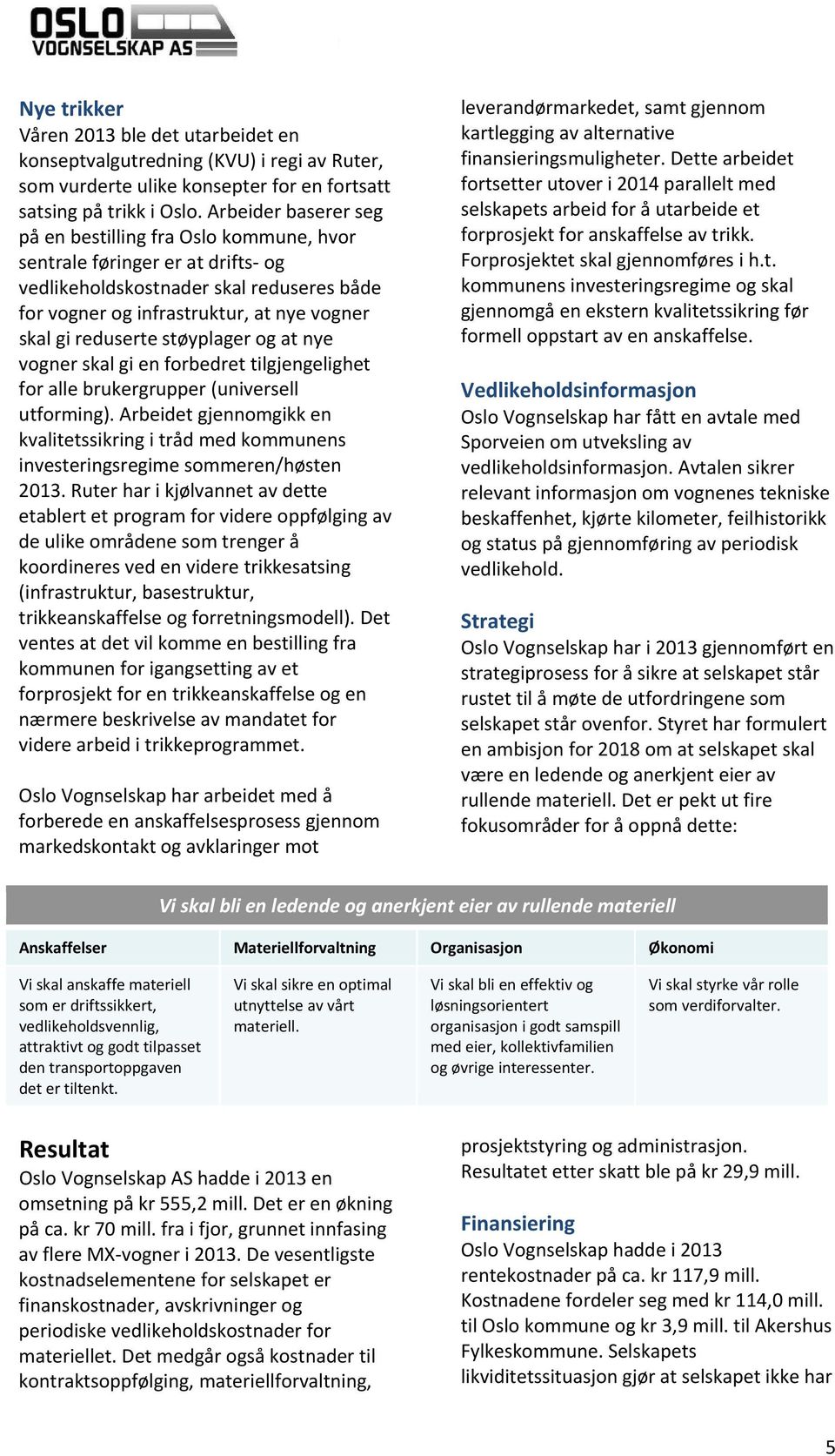 støyplager og at nye vogner skal gi en forbedret tilgjengelighet for alle brukergrupper (universell utforming).