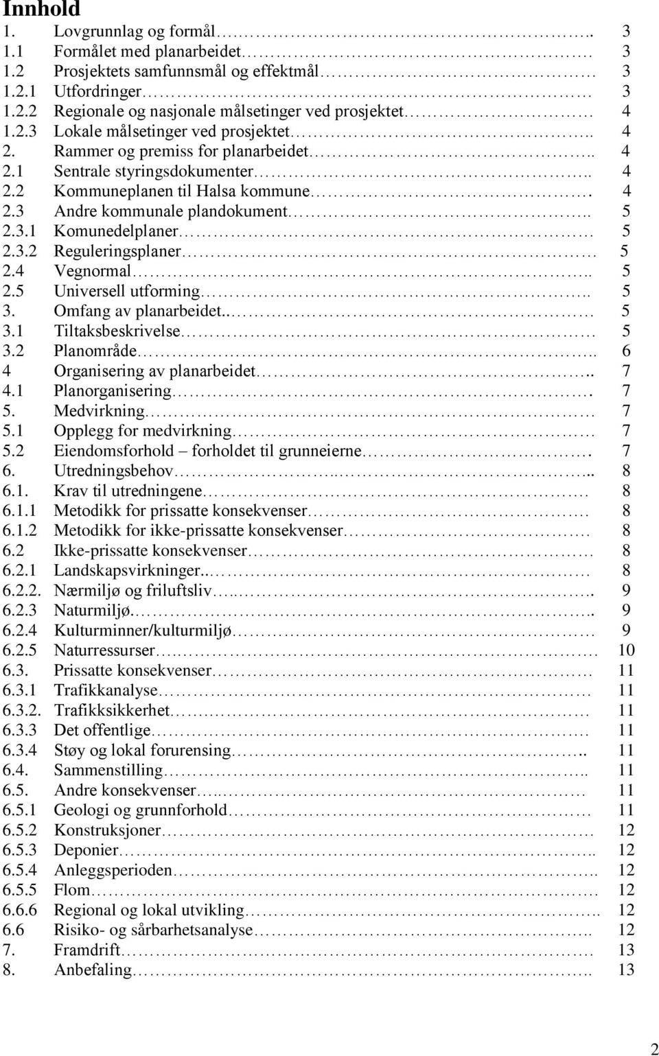 4 Vegnormal.. 5 2.5 Universell utforming.. 5 3. Omfang av planarbeidet.. 5 3.1 Tiltaksbeskrivelse 5 3.2 Planområde.. 6 4 Organisering av planarbeidet.. 7 4.1 Planorganisering. 7 5. Medvirkning 7 5.