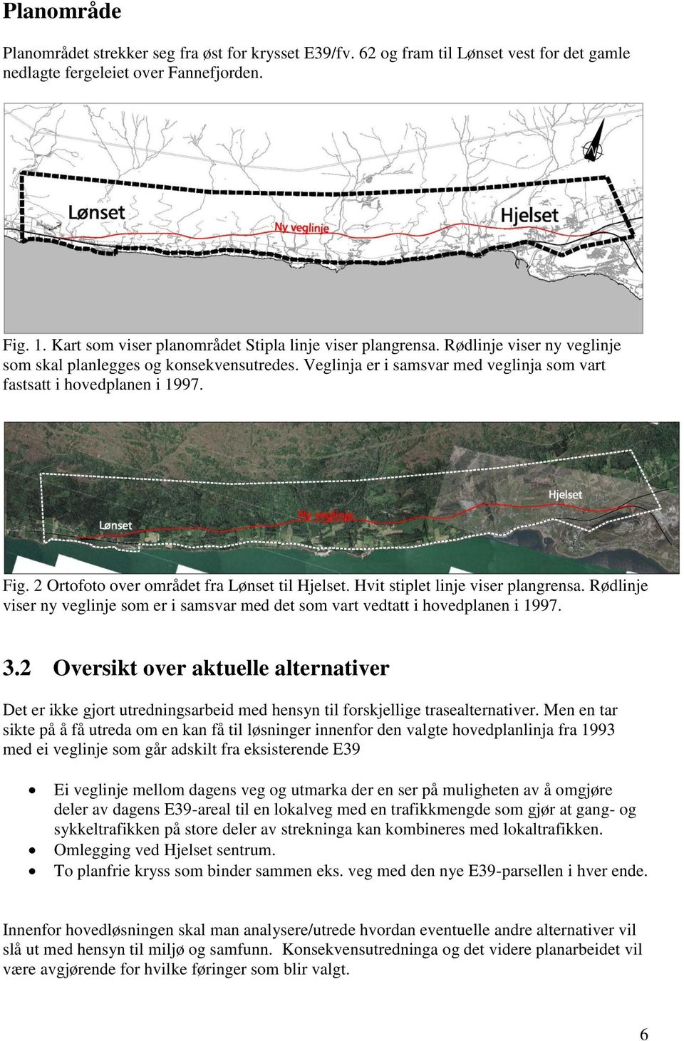 Veglinja er i samsvar med veglinja som vart fastsatt i hovedplanen i 1997. Fig. 2 Ortofoto over området fra Lønset til Hjelset. Hvit stiplet linje viser plangrensa.