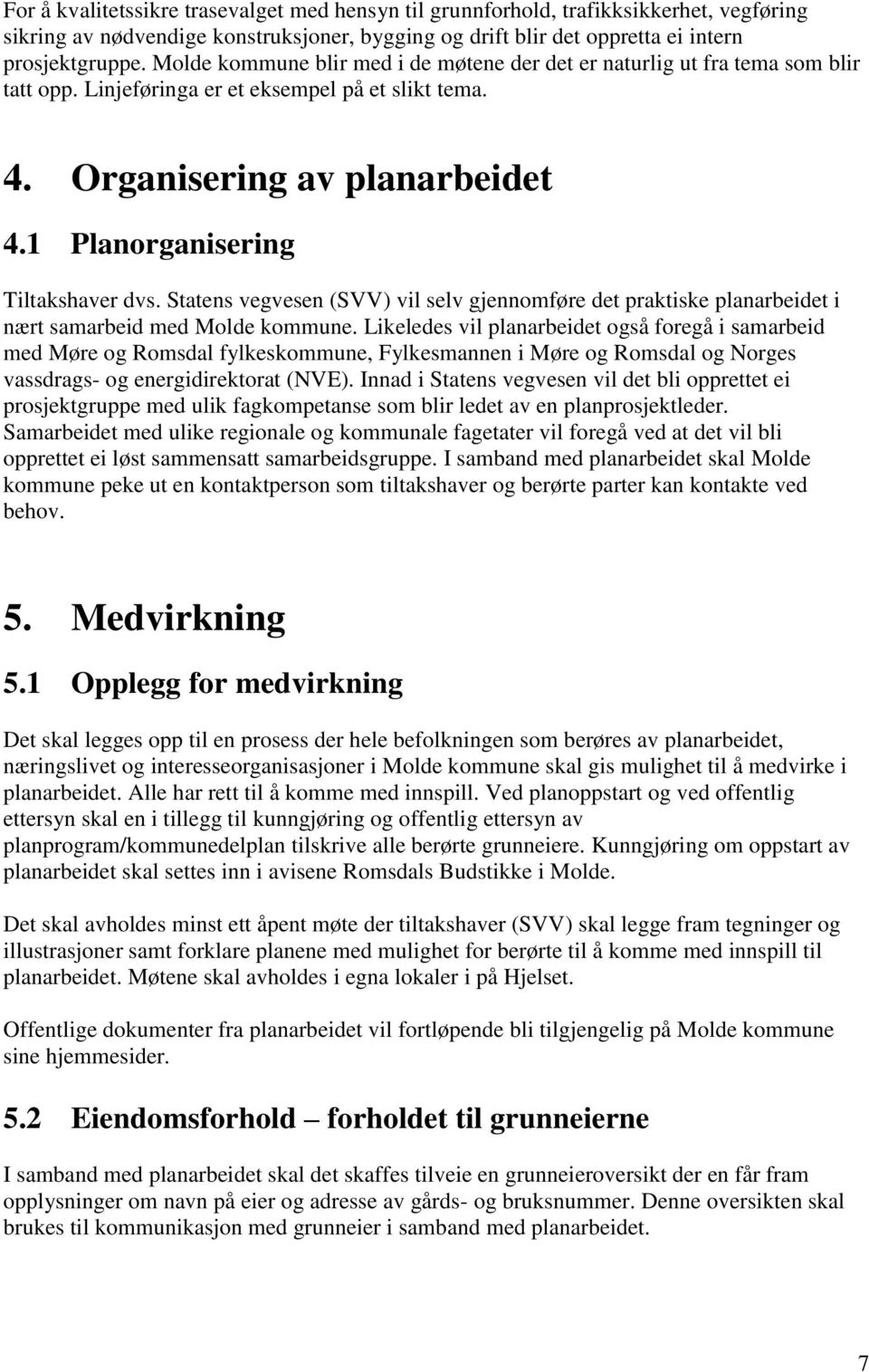 1 Planorganisering Tiltakshaver dvs. Statens vegvesen (SVV) vil selv gjennomføre det praktiske planarbeidet i nært samarbeid med Molde kommune.