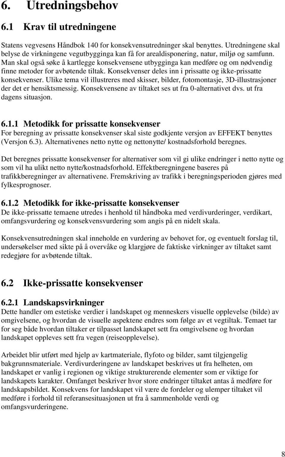 Man skal også søke å kartlegge konsekvensene utbygginga kan medføre og om nødvendig finne metoder for avbøtende tiltak. Konsekvenser deles inn i prissatte og ikke-prissatte konsekvenser.