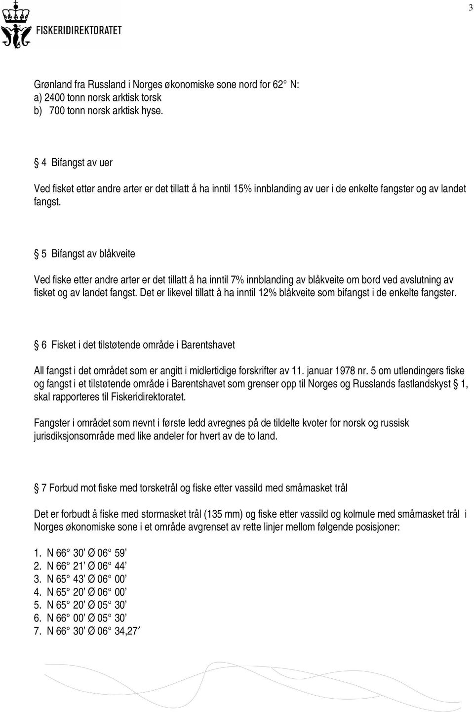 5 Bifangst av blåkveite Ved fiske etter andre arter er det tillatt å ha inntil 7% innblanding av blåkveite om bord ved avslutning av fisket og av landet fangst.