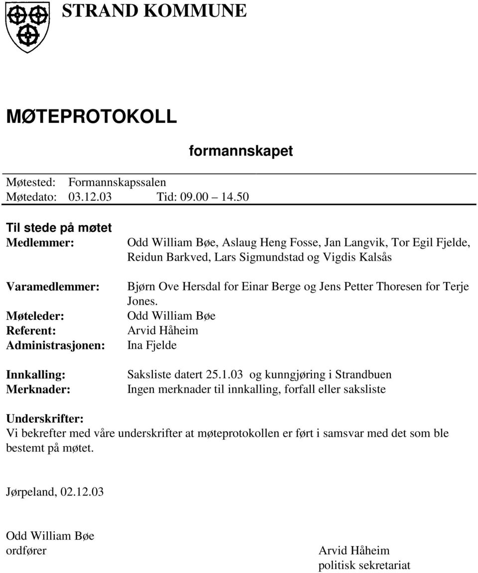 Barkved, Lars Sigmundstad og Vigdis Kalsås Bjørn Ove Hersdal for Einar Berge og Jens Petter Thoresen for Terje Jones. Odd William Bøe Arvid Håheim Ina Fjelde Saksliste datert 25.1.