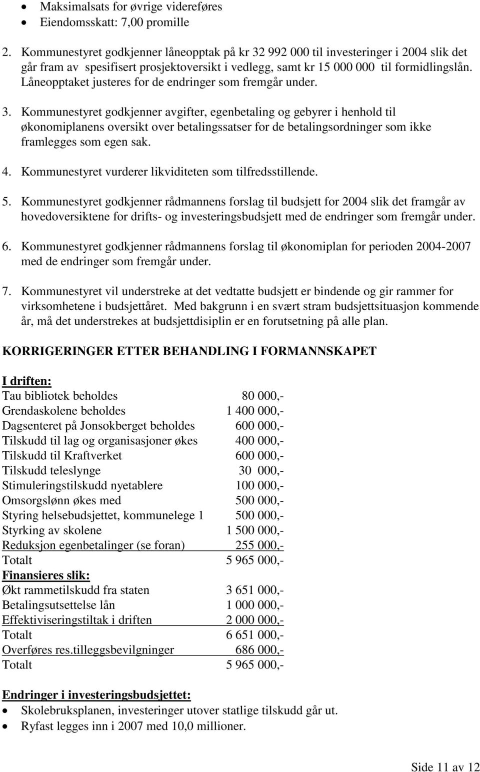 Låneopptaket justeres for de endringer som fremgår under. 3.